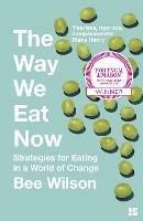 The Way We Eat Now: Strategies for Eating in a World of Change - Bee Wilson - cover
