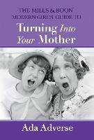 The Mills & Boon Modern Girl's Guide to Turning into Your Mother: The Perfect Mother's Day Gift for Mums Who Have it All - Ada Adverse - cover