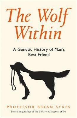 The Wolf Within: The Astonishing Evolution of Man's Best Friend - Professor Bryan Sykes - 2