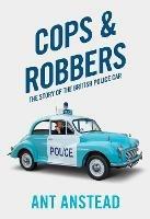 Cops and Robbers: The Story of the British Police Car - Ant Anstead - cover