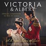 Victoria and Albert - A Royal Love Affair: Official companion to the ITV series