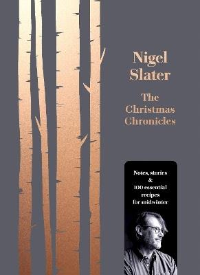 The Christmas Chronicles: Notes, Stories & 100 Essential Recipes for Midwinter - Nigel Slater - cover