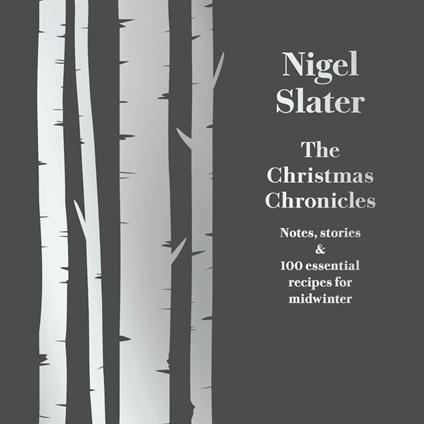 The Christmas Chronicles: Notes, stories & 100 essential recipes for midwinter