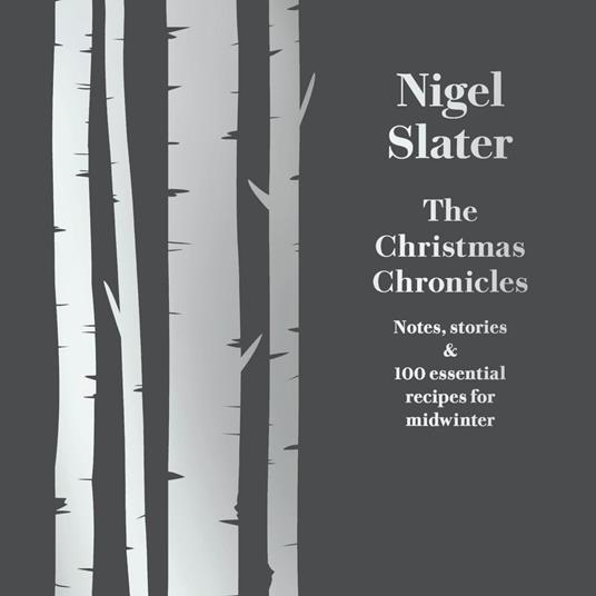 The Christmas Chronicles: Notes, stories & 100 essential recipes for midwinter