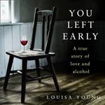 You Left Early: A True Story of Love and Alcohol