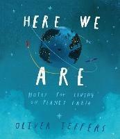 Here We Are: Notes for Living on Planet Earth - Oliver Jeffers - cover