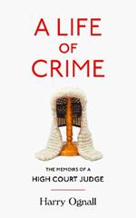 A Life of Crime: The Memoirs of a High Court Judge