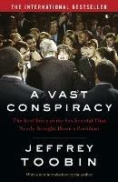 A Vast Conspiracy: The Real Story of the Sex Scandal That Nearly Brought Down a President - Jeffrey Toobin - cover