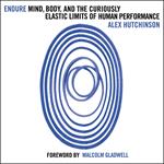 Endure: Mind, Body and the Curiously Elastic Limits of Human Performance