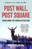 Post Wall, Post Square: Rebuilding the World After 1989 - Kristina Spohr - cover