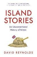 Island Stories: An Unconventional History of Britain - David Reynolds - cover