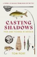 Casting Shadows: Fish and Fishing in Britain - Tom Fort - cover