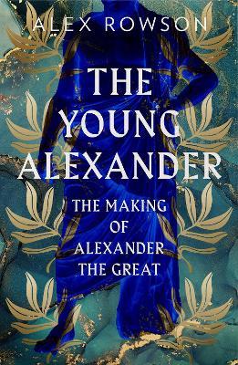 The Young Alexander: The Making of Alexander the Great - Alex Rowson - cover