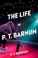 The Life of P.T. Barnum - P. T. Barnum - cover