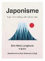 Japonisme: Ikigai, Forest Bathing, Wabi-Sabi and More - Erin Niimi Longhurst - cover
