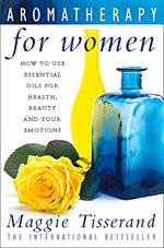 Aromatherapy for Women: How to use essential oils for health, beauty and your emotions