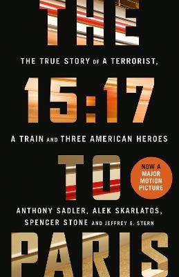 The 15:17 to Paris: The True Story of a Terrorist, a Train and Three American Heroes - Anthony Sadler,Alek Skarlatos,Spencer Stone - cover