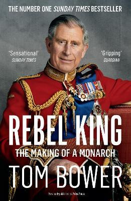 Rebel King: The Making of a Monarch - Tom Bower - cover