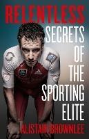 Relentless: Secrets of the Sporting Elite - Alistair Brownlee - cover