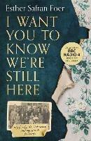 I Want You to Know We're Still Here: My Family, the Holocaust and My Search for Truth - Esther Safran Foer - cover