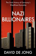 Nazi Billionaires: The Dark History of Germany's Wealthiest Dynasties