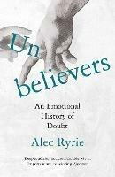 Unbelievers: An Emotional History of Doubt - Alec Ryrie - cover