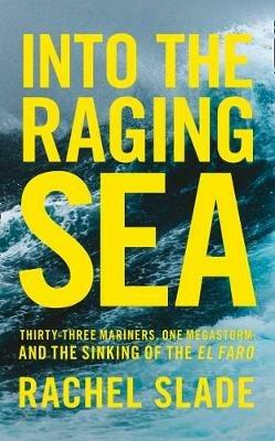 Into the Raging Sea: Thirty-Three Mariners, One Megastorm and the Sinking of El Faro - Rachel Slade - cover