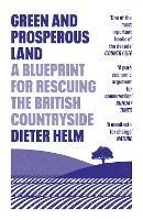 Green and Prosperous Land: A Blueprint for Rescuing the British Countryside - Dieter Helm - cover