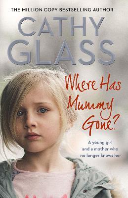 Where Has Mummy Gone?: A Young Girl and a Mother Who No Longer Knows Her - Cathy Glass - cover