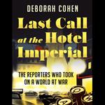 Last Call at the Hotel Imperial: The Reporters Who Took on a World at War