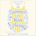 The Summer We Ran Away: From the author of uplifting women’s fiction and bestsellers, like The Summerhouse by the Sea, comes another glorious read!