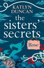 The Sisters’ Secrets: Rose (The Sisters’ Secrets, Book 1)
