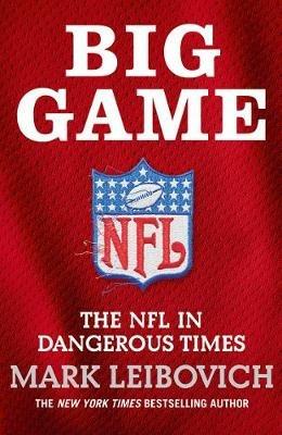 Big Game: The NFL in Dangerous Times - Mark Leibovich - cover