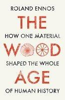 The Wood Age: How One Material Shaped the Whole of Human History