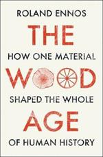 The Wood Age: How One Material Shaped the Whole of Human History