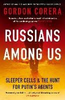 Russians Among Us: Sleeper Cells & the Hunt for Putin's Agents - Gordon Corera - cover