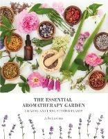 The Essential Aromatherapy Garden: Growing & Using Scented Plants - Julia Lawless - cover