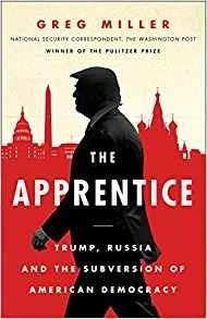 The Apprentice: Trump, Russia and the Subversion of American Democracy - Greg Miller - 2