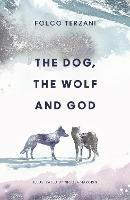 The Dog, the Wolf and God - Folco Terzani - cover