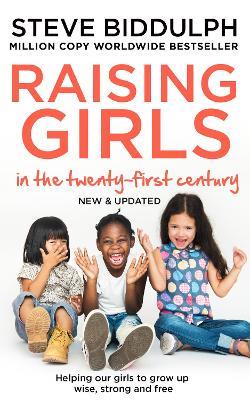 Raising Girls in the 21st Century: Helping Our Girls to Grow Up Wise, Strong and Free - Steve Biddulph - cover