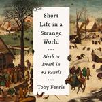 Short Life in a Strange World: Birth to Death in 42 Panels
