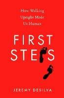 First Steps: How Walking Upright Made Us Human - Jeremy DeSilva - cover