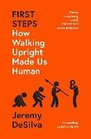First Steps: How Walking Upright Made Us Human - Jeremy DeSilva - cover