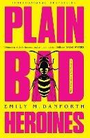 Plain Bad Heroines - Emily M. Danforth - cover