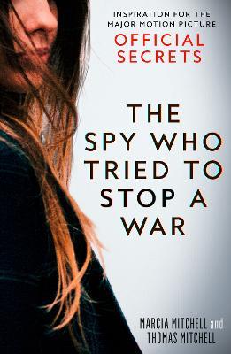 The Spy Who Tried to Stop a War: Inspiration for the Major Motion Picture Official Secrets - Marcia Mitchell,Thomas Mitchell - cover