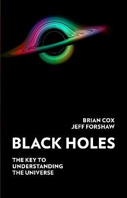 Black Holes: The Key to Understanding the Universe - Professor Brian Cox,Professor Jeff Forshaw - cover