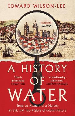 A History of Water: Being an Account of a Murder, an Epic and Two Visions of Global History - Edward Wilson-Lee - cover