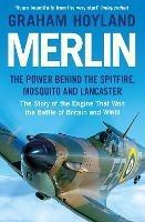 Merlin: The Power Behind the Spitfire, Mosquito and Lancaster: the Story of the Engine That Won the Battle of Britain and WWII