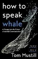 How to Speak Whale: A Voyage into the Future of Animal Communication