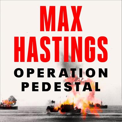 Operation Pedestal: The Fleet that Battled to Malta 1942